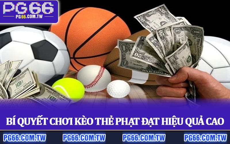 Bí quyết chơi kèo thẻ phạt đạt hiệu quả cao