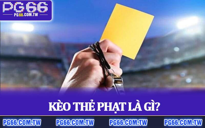 Kèo Thẻ Phạt là gì?
