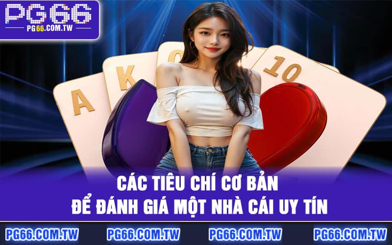 Các tiêu chí cơ bản để đánh giá một nhà cái uy tín