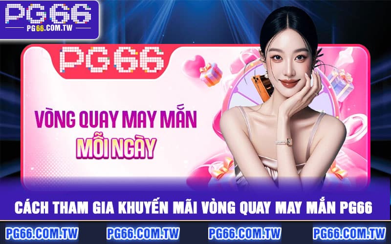 Cách tham gia khuyến mãi Vòng Quay May Mắn PG66