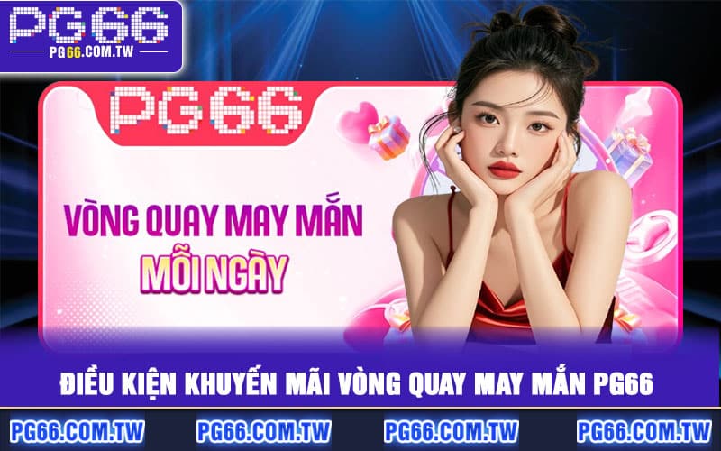 Điều kiện khuyến mãi Vòng Quay May Mắn PG66
