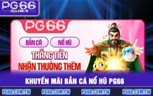 Khuyến Mãi Bắn Cá Nổ Hũ PG66