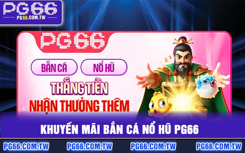 Khuyến Mãi Bắn Cá Nổ Hũ PG66