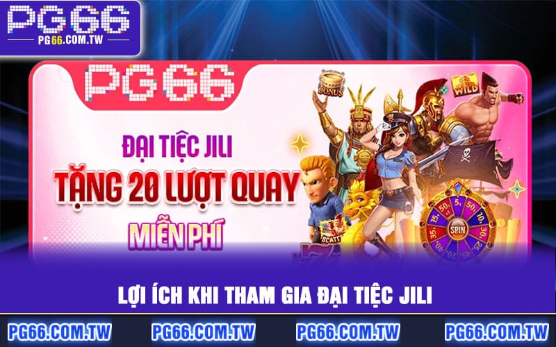 Lợi ích khi tham gia Đại Tiệc JILI