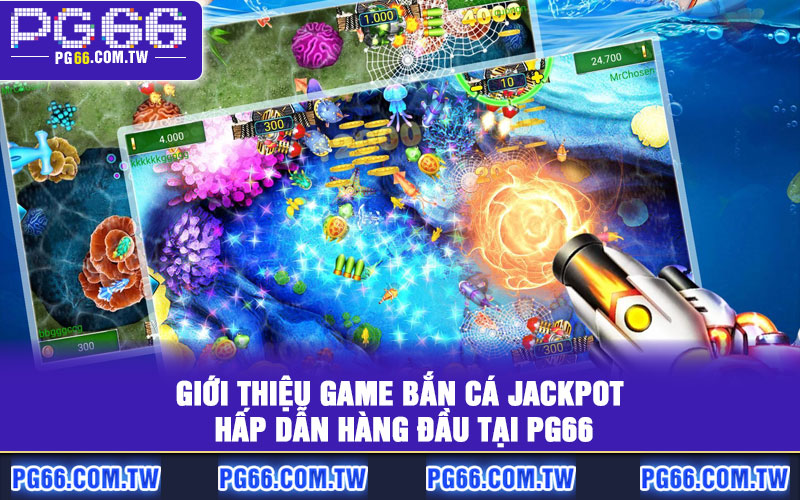 Giới thiệu game Bắn Cá Jackpot hấp dẫn hàng đầu tại PG66