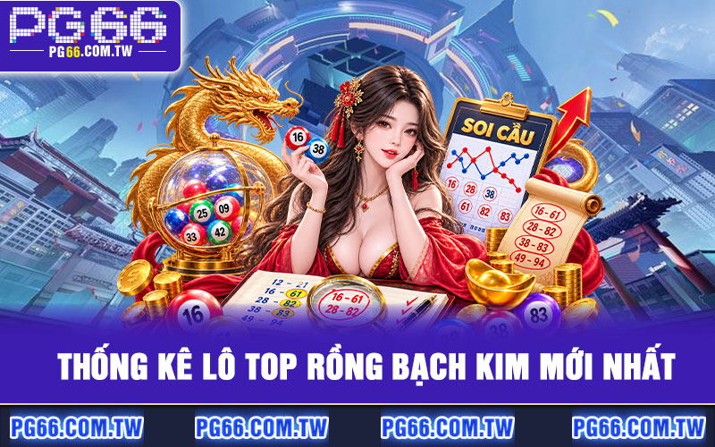 Thống kê lô top Rồng Bạch Kim mới nhất